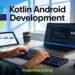 Developer working on scalable Android app development with Kotlin in a modern workspace